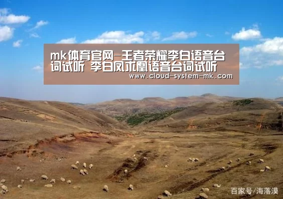 mk体育官网-王者荣耀李白语音台词试听 李白凤求凰语音台词试听(图1) mk体育下载